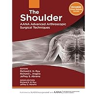 The Shoulder: AANA Advanced Arthroscopic Surgical Techniques The Shoulder: AANA Advanced Arthroscopic Surgical Techniques Kindle Hardcover