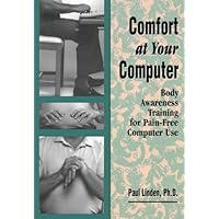 Comfort at Your Computer: Body Awareness Training for Pain-Free Computer Use Comfort at Your Computer: Body Awareness Training for Pain-Free Computer Use Paperback