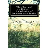 The Charm of the Defeated: A Collection of Southern Short Stories The Charm of the Defeated: A Collection of Southern Short Stories Paperback Kindle