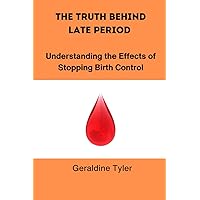 THE TRUTH BEHIND LATE PERIOD: Understanding the Effects of Stopping Birth Control THE TRUTH BEHIND LATE PERIOD: Understanding the Effects of Stopping Birth Control Paperback Kindle