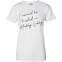 I Cannot be Trusted in Hobby Lobby Woman T-Shirt