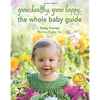 Grow Healthy. Grow Happy. The Whole Baby Guide Grow Healthy. Grow Happy. The Whole Baby Guide Paperback Kindle