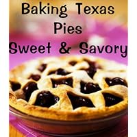 Baking Texas Pies-Sweet & Savory (Delicious Recipes Book 9) Baking Texas Pies-Sweet & Savory (Delicious Recipes Book 9) Kindle