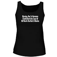 Warning: Due to Hormones I Could Burst Into Tears Or Kill You in The Next 5 Minutes - Women's Soft & Comfortable Tank Top
