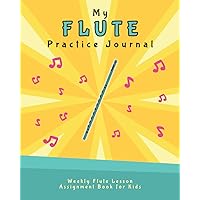 My Flute Practice Journal: Weekly Flute Lesson Assignment Book for Kids (Music Lesson Notebooks for Kids)