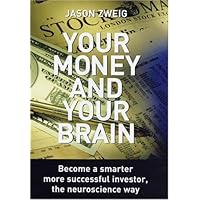 Your Money and Your Brain: Become a Smarter, More Successful Investor - the Neuroscience Way by Jason Zweig (2007-09-27) Your Money and Your Brain: Become a Smarter, More Successful Investor - the Neuroscience Way by Jason Zweig (2007-09-27) Hardcover Paperback