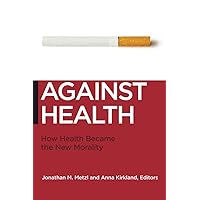 Against Health: How Health Became the New Morality (Biopolitics, 18) Against Health: How Health Became the New Morality (Biopolitics, 18) Paperback Kindle Hardcover