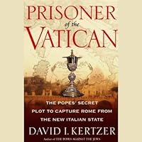 Prisoner of the Vatican: The Popes' Secret Plot to Capture Rome from the New Italian State Prisoner of the Vatican: The Popes' Secret Plot to Capture Rome from the New Italian State Audible Audiobook Hardcover Paperback Preloaded Digital Audio Player