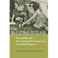 The Bleeding Disease: Hemophilia and the Unintended Consequences of Medical Progress The Bleeding Disease: Hemophilia and the Unintended Consequences of Medical Progress Hardcover Kindle