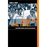 Now Is the Time!: Detroit Black Politics and Grassroots Activism Now Is the Time!: Detroit Black Politics and Grassroots Activism Kindle Hardcover Paperback