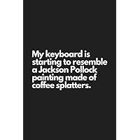 My keyboard is starting to resemble a Jackson Pollock painting made of coffee splatters.: Daily IT Tech New Technology Funny Joke Notebook Journal Lines Diary 120 pages 6x9 Glossy