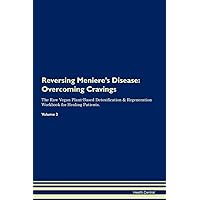 Reversing Meniere's Disease: Overcoming Cravings The Raw Vegan Plant-Based Detoxification & Regeneration Workbook for Healing Patients. Volume 3