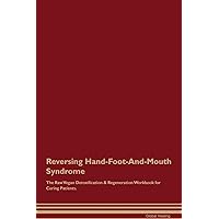 Reversing Hand-Foot-And-Mouth Syndrome The Raw Vegan Detoxification & Regeneration Workbook for Curing Patients