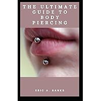 THE ULTIMATE GUIDE TO BODY PIERCING: The 