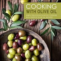 Cooking with Olive Oil: Simply Delicious Olive Oil Cooking with Over 50 Olive Oil Recipes (2nd Edition) Cooking with Olive Oil: Simply Delicious Olive Oil Cooking with Over 50 Olive Oil Recipes (2nd Edition) Paperback Kindle