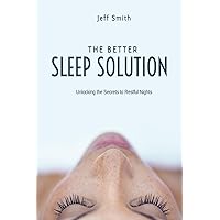 The Better Sleep Solution: Unlocking the Secrets to Restful Nights The Better Sleep Solution: Unlocking the Secrets to Restful Nights Paperback Kindle Hardcover