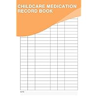 Childcare Medication Record Book: A Logbook To Keep Track Of Your Child's Medication And Ensure Their Well-being During Their Time At Daycare Or With A Caregiver