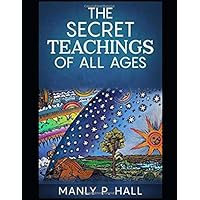 THE SECRET TEACHINGS OF ALL AGES [ANNOTATED AND ILLUSTRATED]: AN ENCYCLOPEDIC OUTLINE OF MASONIC, HERMETIC, QABBALISTIC AND ROSICRUCIAN SY (Hall) THE SECRET TEACHINGS OF ALL AGES [ANNOTATED AND ILLUSTRATED]: AN ENCYCLOPEDIC OUTLINE OF MASONIC, HERMETIC, QABBALISTIC AND ROSICRUCIAN SY (Hall) Paperback Kindle