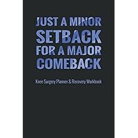 Just a Minor Setback for a Major Comeback | Knee Surgery Planner & Recovery Workbook: Medical Treatment Book, Pain Relief Tracker Journal, Daily Pain ... Protocol, Workout & Fitness Progress Log