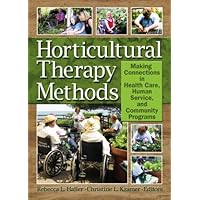 Horticultural Therapy Methods: Connecting People and Plants in Health Care, Human Services, and Therapeutic Programs Horticultural Therapy Methods: Connecting People and Plants in Health Care, Human Services, and Therapeutic Programs Paperback Hardcover