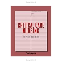 Critical Care Nursing Class Notes: A Streamlined Note-Taking Format to Capture Information During Lectures and Independent Study Critical Care Nursing Class Notes: A Streamlined Note-Taking Format to Capture Information During Lectures and Independent Study Paperback