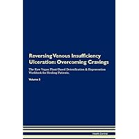 Reversing Venous Insufficiency Ulceration: Overcoming Cravings The Raw Vegan Plant-Based Detoxification & Regeneration Workbook for Healing Patients. Volume 3