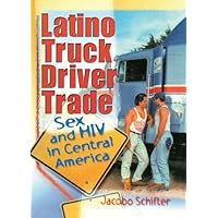 Latino Truck Driver Trade: Sex and HIV in Central America Latino Truck Driver Trade: Sex and HIV in Central America Kindle Hardcover Paperback
