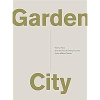 Garden City: Work, Rest, and the Art of Being Human. Garden City: Work, Rest, and the Art of Being Human. Paperback Audible Audiobook Kindle Hardcover Audio CD