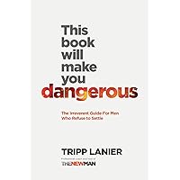 This Book Will Make You Dangerous: The Irreverent Guide for Men Who Refuse to Settle This Book Will Make You Dangerous: The Irreverent Guide for Men Who Refuse to Settle Paperback Kindle