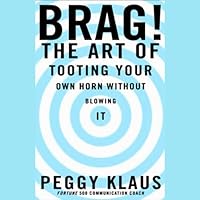 Brag! The Art of Tooting Your Own Horn Without Blowing It Brag! The Art of Tooting Your Own Horn Without Blowing It Audible Audiobook Kindle Hardcover Paperback Audio CD