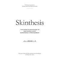 Skinthesis: The Esthetician's Guide to Mastering Client Experience and Management Skinthesis: The Esthetician's Guide to Mastering Client Experience and Management Paperback