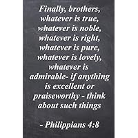 Finally, brothers, whatever is true, whatever is noble, whatever is right, whatever is pure, whatever is lovely: Philippians 4:8 Bible Verse Cover Notebook/Journal with 6x9 College Ruled Interior