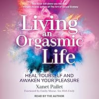 Living An Orgasmic Life: Heal Yourself and Awaken Your Pleasure Living An Orgasmic Life: Heal Yourself and Awaken Your Pleasure Paperback Kindle Audible Audiobook Audio CD