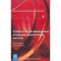 Guidance on the Development of Educational and Training Curricula: Environmental Health Services in Europe 4 (WHO Regional Publications European Series) Guidance on the Development of Educational and Training Curricula: Environmental Health Services in Europe 4 (WHO Regional Publications European Series) Paperback