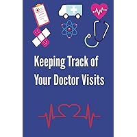 Keeping Track of Your Doctor Visits: Logbook to Organize Healthcare Appointments and Medical Information
