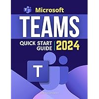 Microsoft Teams Quick Start 2024 Guide: Mastering MS Teams in 2024 for Beginners | Collaboration From Basic to Advanced Techniques