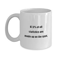 Coffee Mug - 87.6% of all statistics are made up on the spot. - Great Gift For Your Friends And Colleagues!
