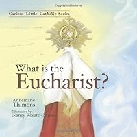 What is the Eucharist (Curious Little Catholic) What is the Eucharist (Curious Little Catholic) Paperback