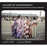 Colors of Confinement: Rare Kodachrome Photographs of Japanese American Incarceration in World War II (Documentary Arts and Culture, Published in ... for Documentary Studies at Duke University) Colors of Confinement: Rare Kodachrome Photographs of Japanese American Incarceration in World War II (Documentary Arts and Culture, Published in ... for Documentary Studies at Duke University) Hardcover Kindle Paperback
