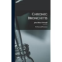 Chronic Bronchitis: Its Forms and Treatment Chronic Bronchitis: Its Forms and Treatment Hardcover Paperback