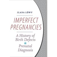 Imperfect Pregnancies: A History of Birth Defects and Prenatal Diagnosis Imperfect Pregnancies: A History of Birth Defects and Prenatal Diagnosis Kindle Hardcover