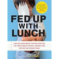 Fed Up with Lunch: The School Lunch Project: How One Anonymous Teacher Revealed the Truth About School Lunches - And How We Can Change Them! Fed Up with Lunch: The School Lunch Project: How One Anonymous Teacher Revealed the Truth About School Lunches - And How We Can Change Them! Kindle Hardcover Paperback