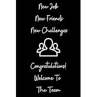 New Job New Friends New Challenges Congratulations! Welcome To The Team: Coworker Notebook Journal, An Appreciation Gift For New Employee | 6x9 Lined Notebook