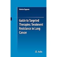 Guide to Targeted Therapies: Treatment Resistance in Lung Cancer Guide to Targeted Therapies: Treatment Resistance in Lung Cancer Paperback