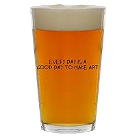 Every Day Is A Good Day To Make Art - Beer 16oz Pint Glass Cup