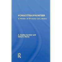 Forgotten Frontier: A History Of Wyoming Coal Mining Forgotten Frontier: A History Of Wyoming Coal Mining Kindle Hardcover Paperback