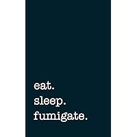 eat. sleep. fumigate. - Lined Notebook: Writing Journal