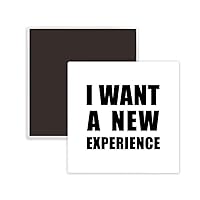 I Want A New Experience Square Ceramics Fridge Magnet Keepsake Memento