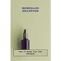 Homemade Shampoos: How To Make Your Own Shampoo