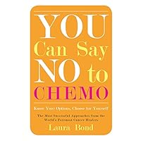 You Can Say No to Chemo: Know Your Options, Choose for Yourself You Can Say No to Chemo: Know Your Options, Choose for Yourself Paperback